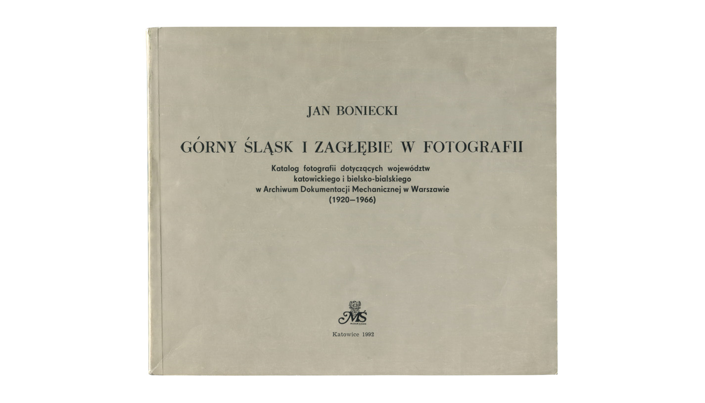 Górny Śląsk i Zagłębie w fotografii katalog fotografii dotyczących województw katowickiego i bielsko-bialskiego w Archiwum Dokumentacji Mechanicznej w Warszawie (1920-1966) - Muzeum Śląskie w Katowicach 1992