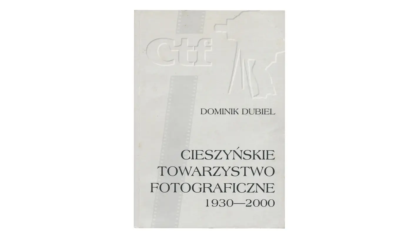 Dominik Dubiel - Cieszyńskie Towarzystwo Fotograficzne 1930-2000 - książka CTF 2000