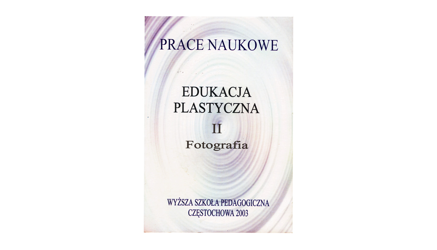 Edukacja Plastyczna II. Fotografia. VII Sympozjum Dydaktyka Fotografii "Czas i przestrzeń (w) fotografii" książka WSP 2003
