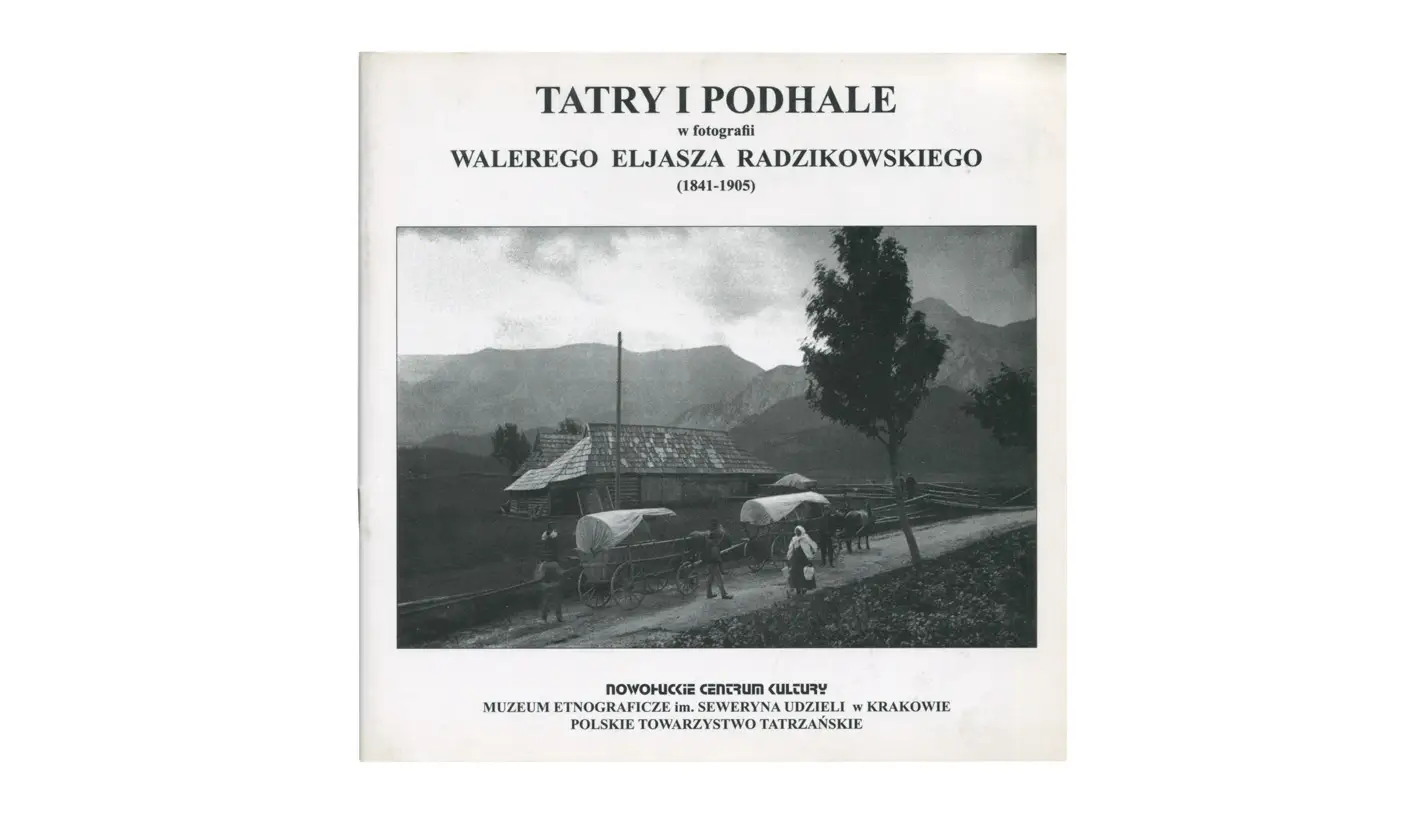 Tatry i Podhale w fotografii Walerego Eljasza Radzikowskiego (1841-1905) - katalog - wystawy - Nowohuckie Centrum Kultury 2005