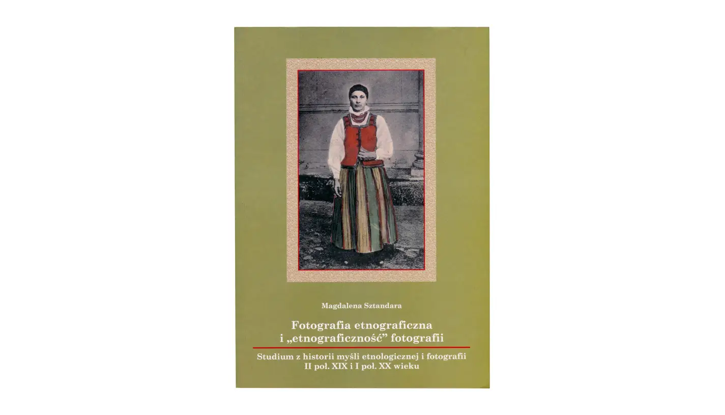 Magdalena Sztandara - Fotografia etnograficzna i "etnograficzność" fotografii. Studium z historii myśli etnograficznej i fotografii II poł. XIX i I poł. XX wieku - książka Wydawnictwo Uniwersytetu Opolskiego 2006