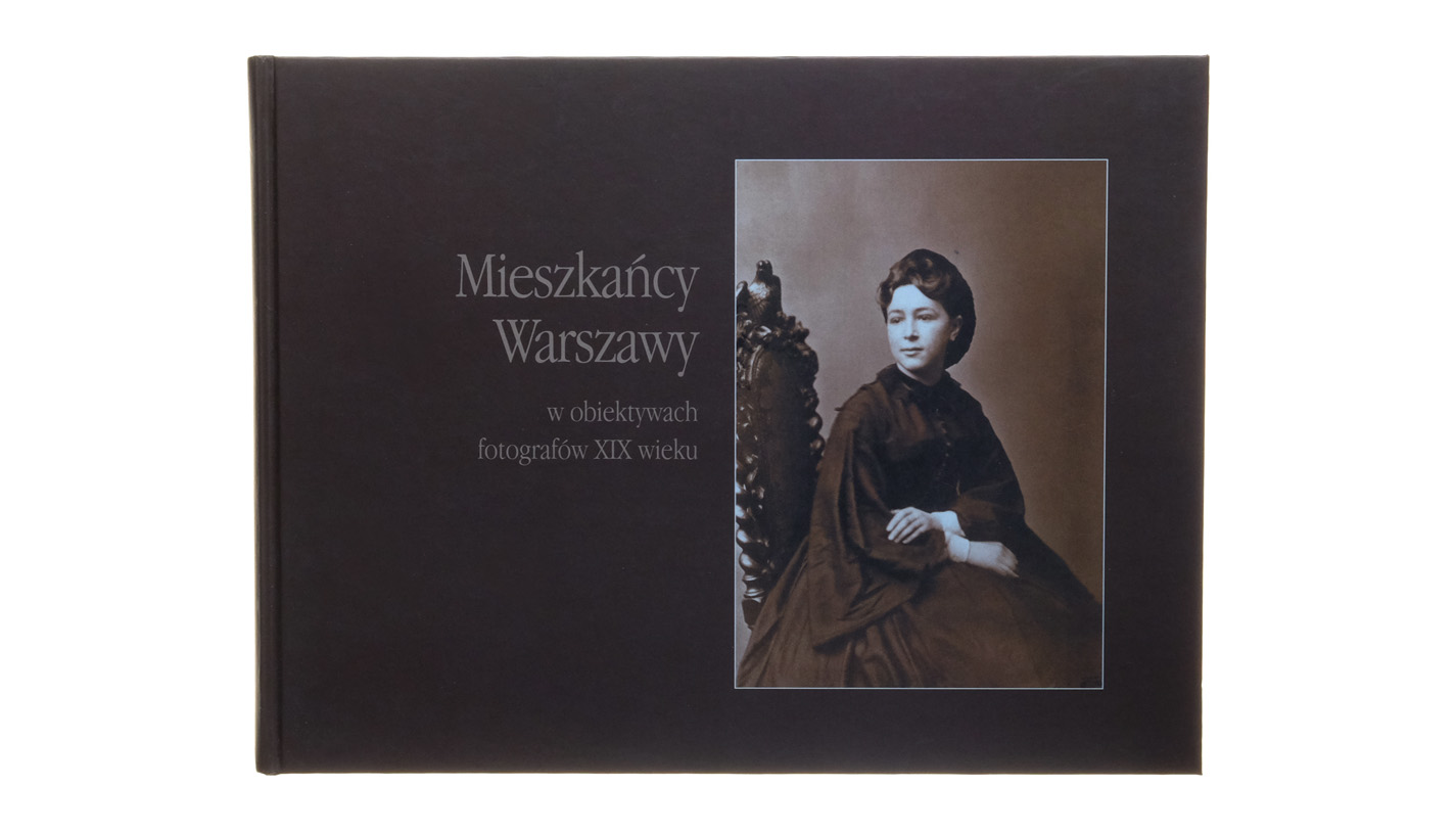 Mieszkańcy Warszawy w obiektywach fotografów XIX wieku - album fotografii - Biblioteka Publiczna m. st. Warszawy 2007