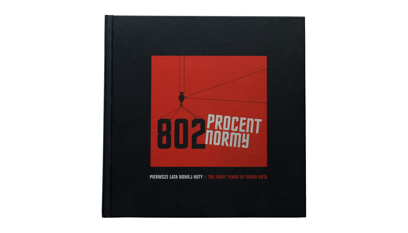 Henryk Makarewicz, Wiktor Pental - 802 procent normy. Pierwsze lata Nowej Huty / The Early Years of Nowa Huta - album fotografii - Fundacja Imago Mundi vis-a-vis Etiuda 2008