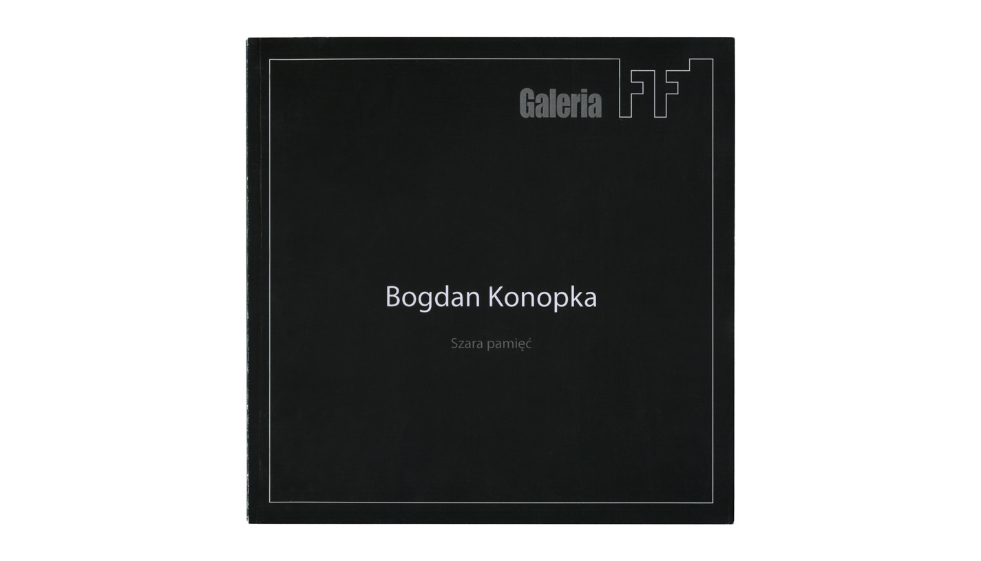 Bogdan Konopka - Szara pamięć - katalog wystawy Galeria FF - Forum Fotografii LDK 2009