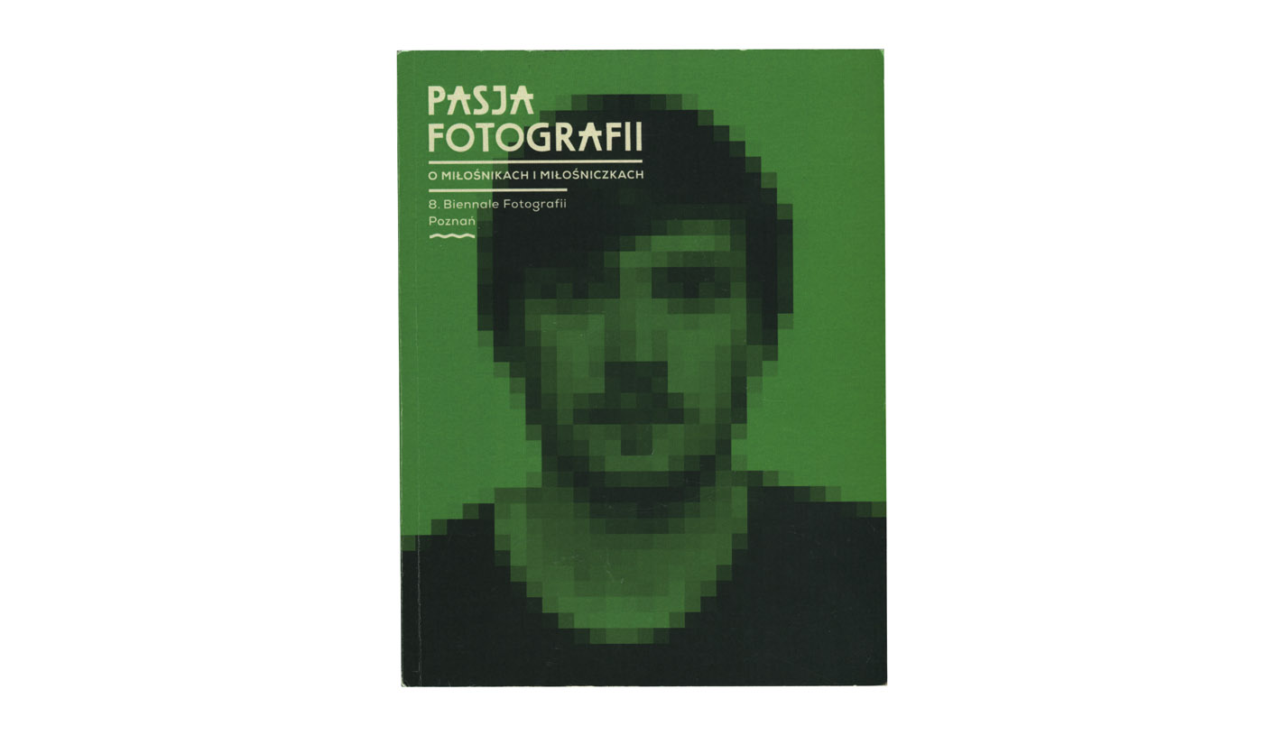 Pasja fotografii. O miłośnikach i miłośniczkach. 8. Biennale Fotografii Poznań - książka - Galeria Miejska Arsenał Poznań 2013