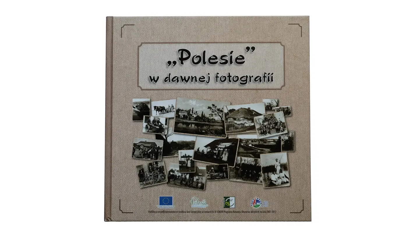 Adam Panasiuk - "Polesie" w dawnej fotografii - album Stowarzyszenie Lokalna Grupa Działania Polesie 2014