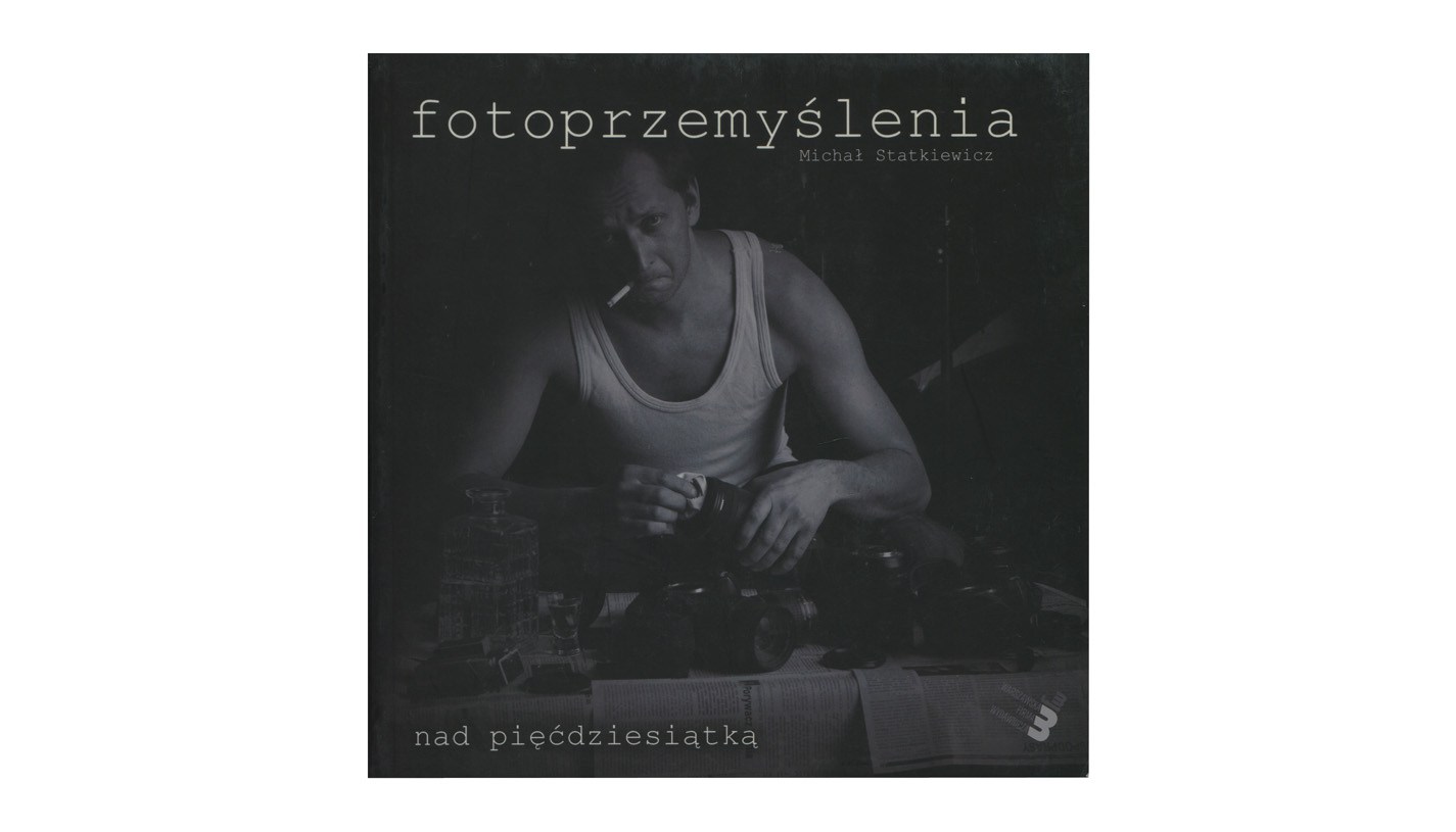 Michał Statkiewicz - Fotoprzemyślenia nad pięćdziesiątką - album fotografii - Warszawska Firma Wydawnicza 2015