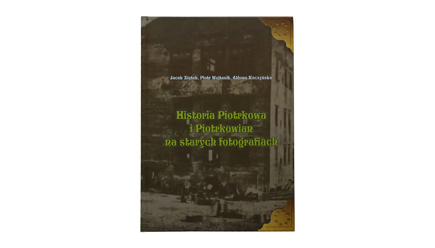 Od Czego Pochodzi Nazwa Miasta Piotrkowa Trybunalskiego Historia Piotrkowa i Piotrkowian na starych fotografiach - Jacek Ziętek
