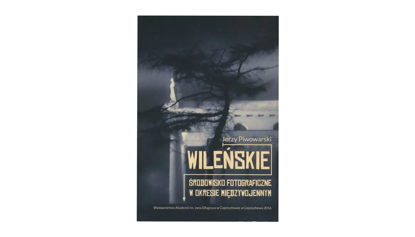 Jerzy Piwowarski - Wileńskie środowisko fotograficzne w okresie międzywojennym - książka Wydawnictwo Akademii im. Jana Długosza w Częstochowie 2016
