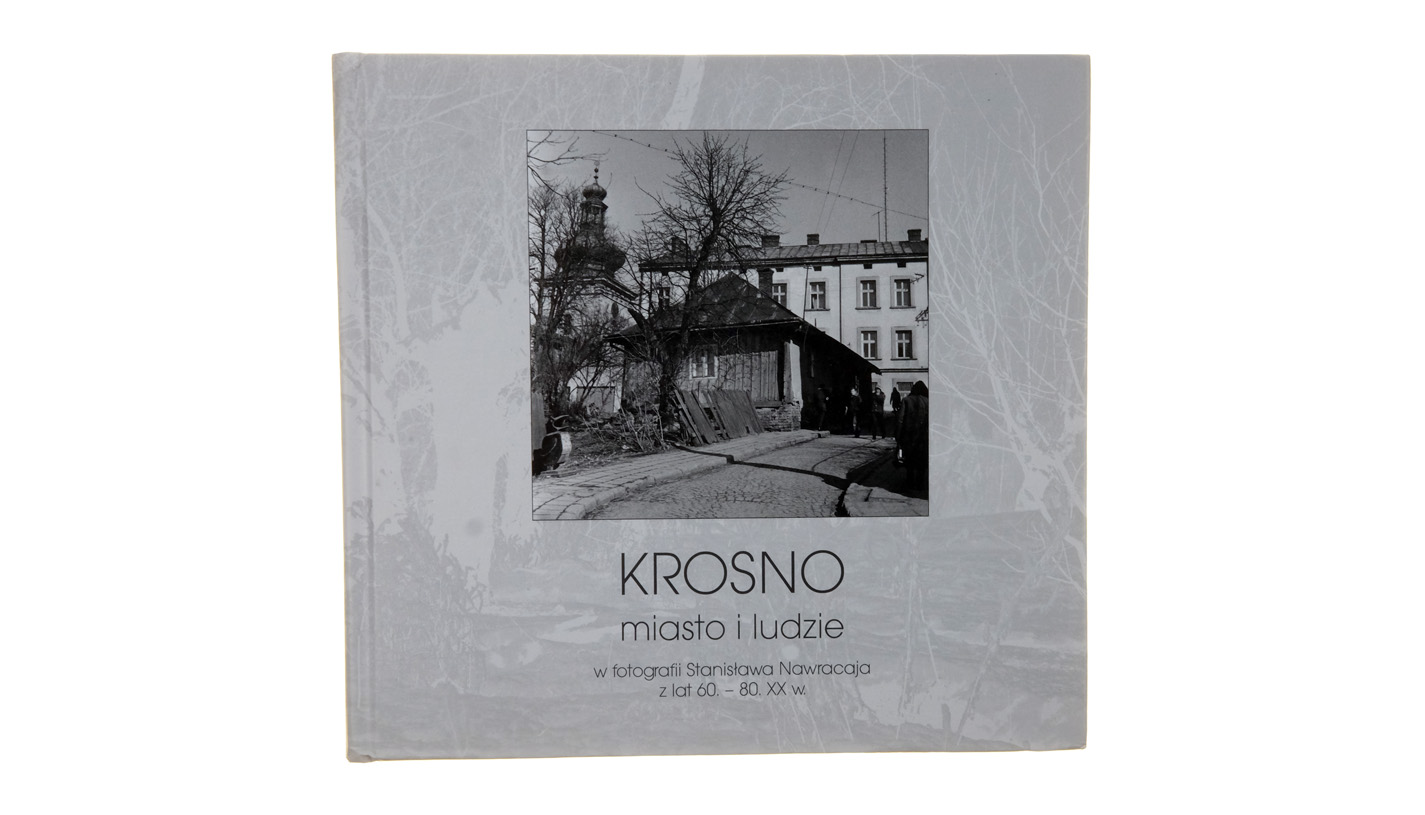 Krosno - miasto i ludzie w fotografii Stanisława Nawracaja z lat 60.-80. XX w. - album fotografii Graffia 2017