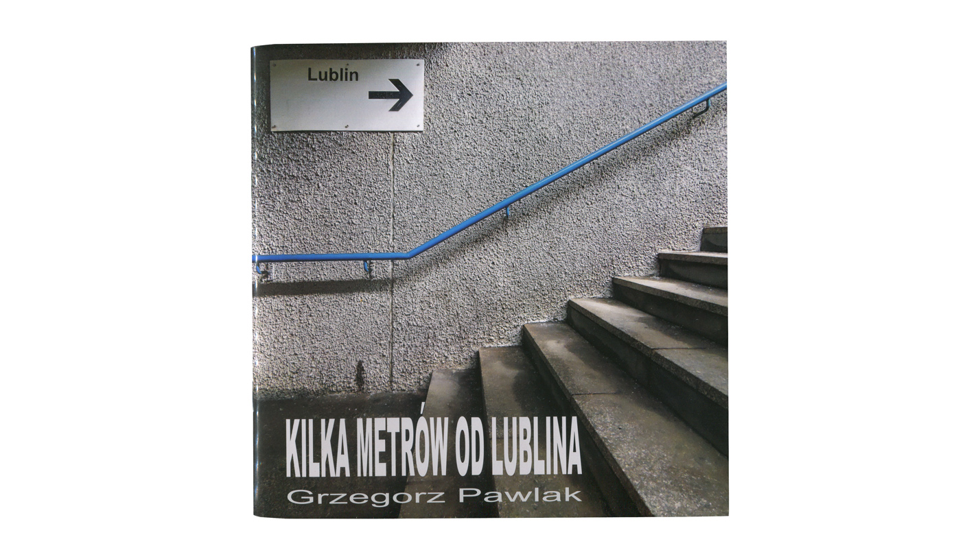 Grzegorz Pawlak - Kilka metrów od Lublina - katalog wystawy fotografii 2020