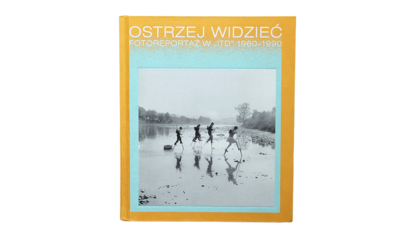 Ostrzej widzieć. Fotoreportaż w „ITD” 1960-1990 / In Focus. Photo reportages from ITD 1960-1990 - album fotografii - Dom Spotkań z Historią 2020