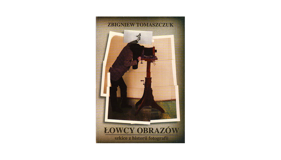 Zbigniew Tomaszczuk - Łowcy obrazów. Szkice z historii fotografii - książka