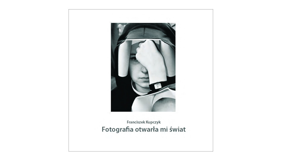 Franciszek Kupczyk - Fotografia otwarła mi świat - książka