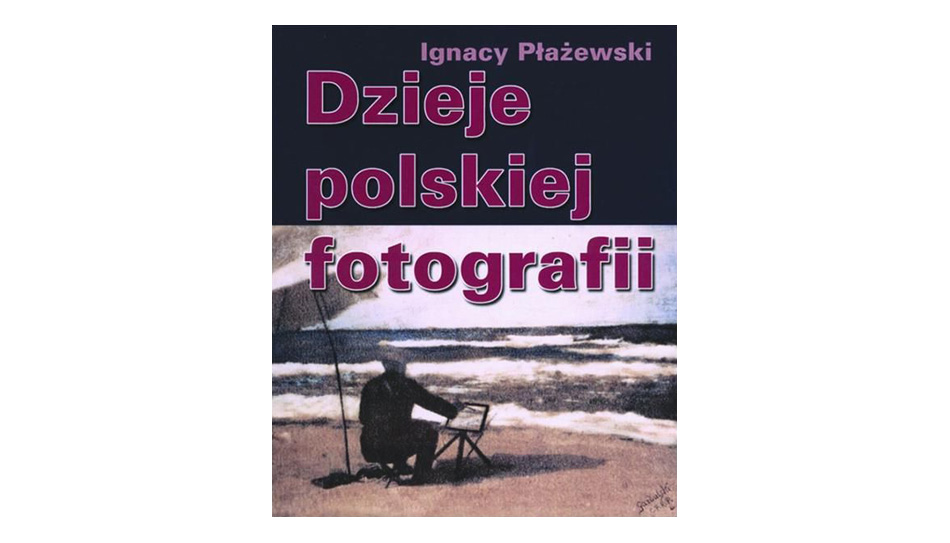 Ignacy Płażewski - Dzieje polskiej fotografii - książka