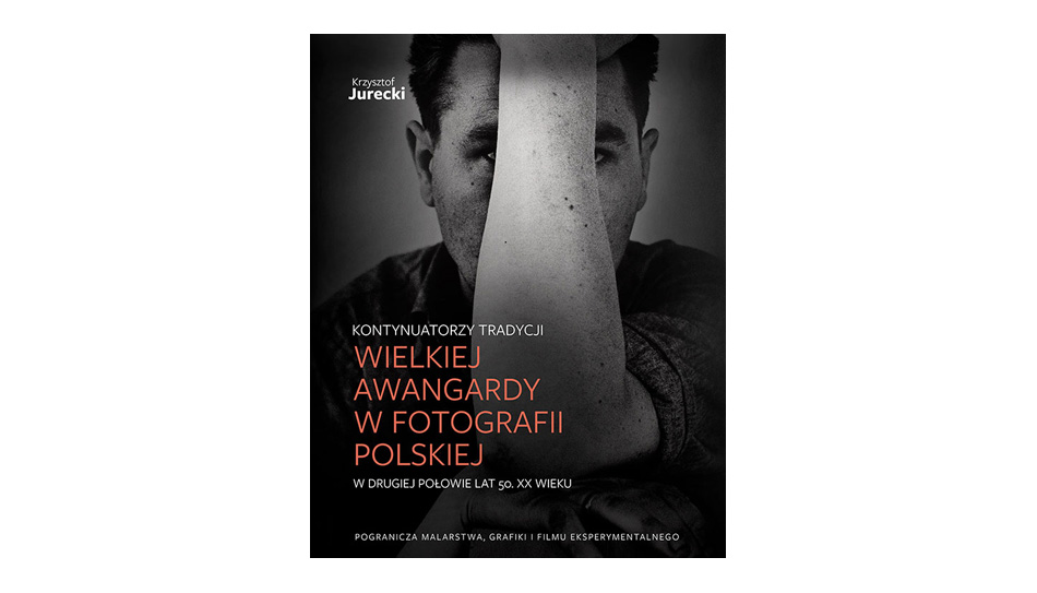 Krzysztof Jurecki - Kontynuatorzy tradycji Wielkiej Awangardy w fotografii polskiej w drugiej połowie lat pięćdziesiątych XX wieku - książka