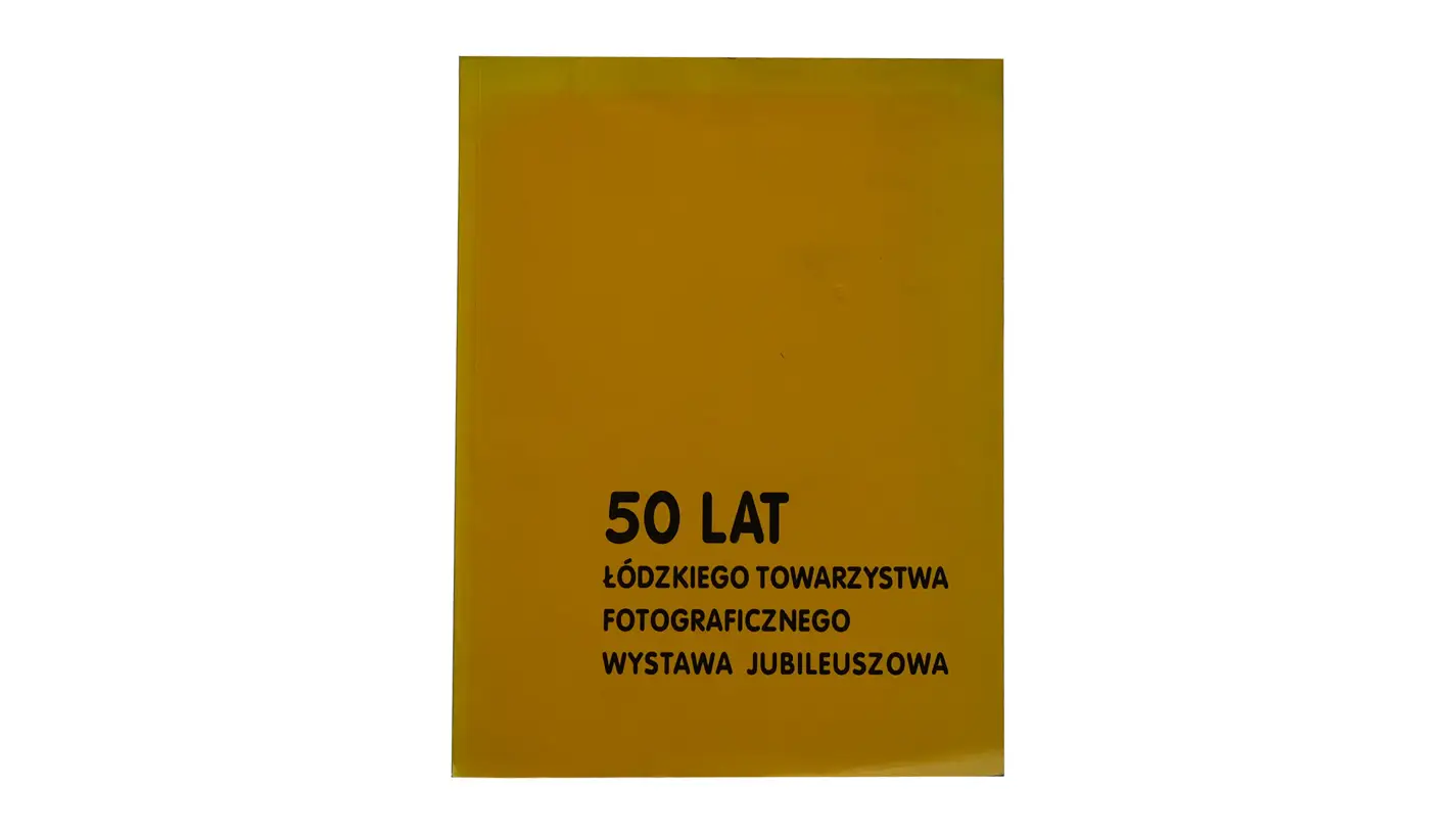 50 lat Łódzkiego Towarzystwa Fotograficznego. Wystawa jubileuszowa - katalog