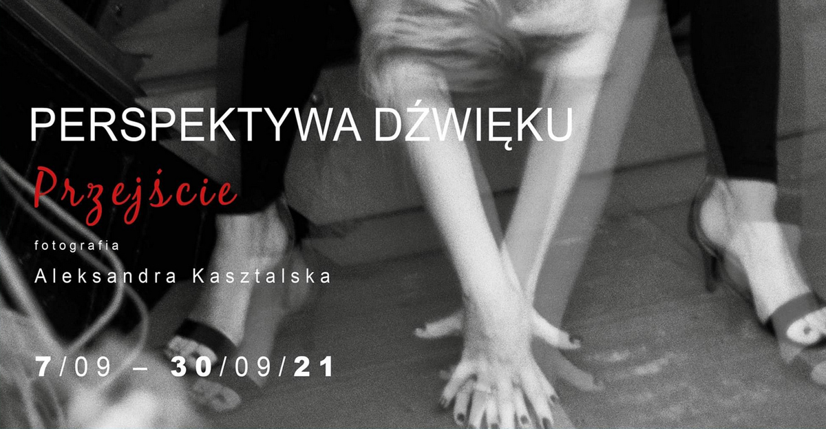 Aleksandra Kasztalska - Perspektywa dźwięku. Przejście - wystawa fotografii - Muzeum Historii Katowic Dział Teatralno-Filmowy Katowice