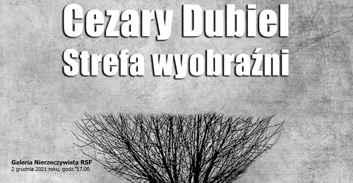 Cezary Dubiel - Strefa wyobraźni - wystawa fotografii - Galeria Nierzeczywista RSF Rzeszów