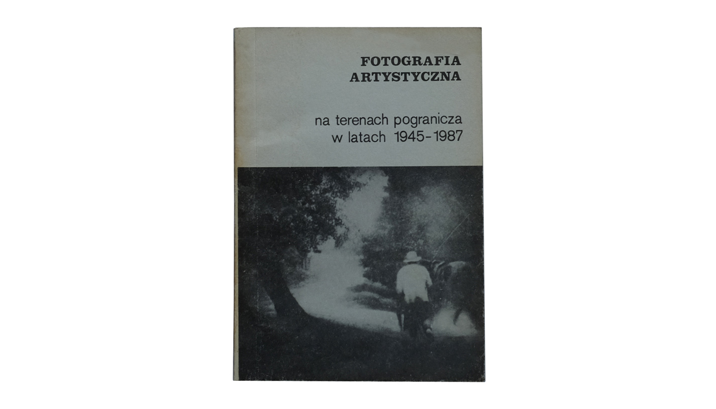 Fotografia Artystyczna na terenach pogranicza w latach 1945-1987 - książka ZPAF 1988