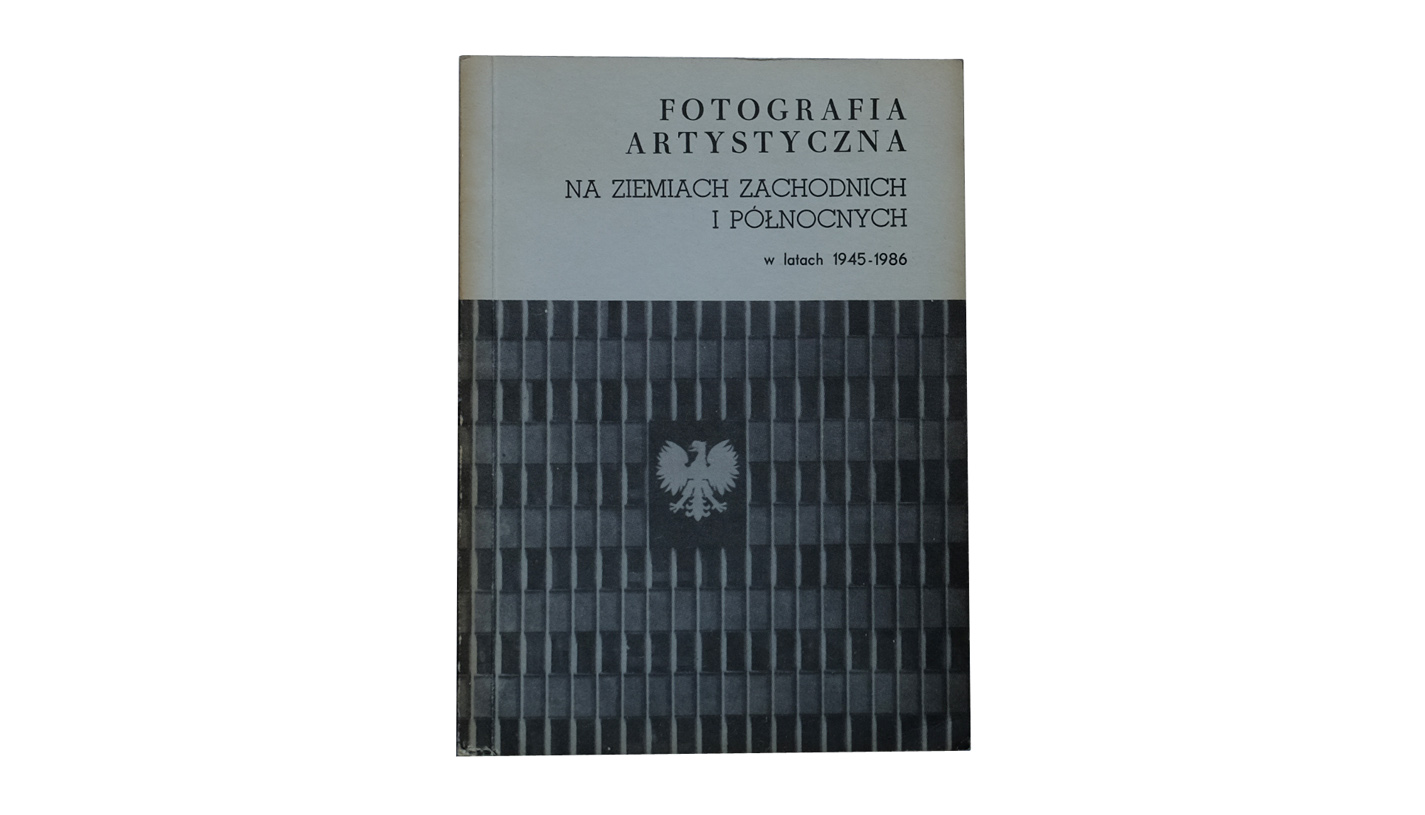 Fotografia Artystyczna na Ziemiach Zachodnich i północnych w latach 1945-1986 - książka ZPAF 1986