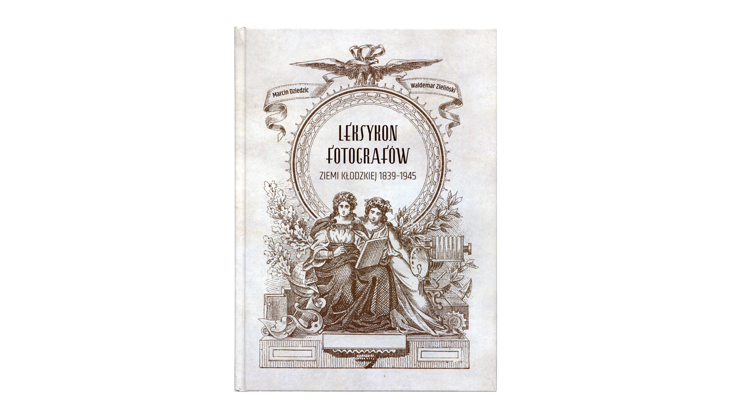 Marcin Dziedzic, Waldemar Zieliński - Leksykon fotografów ziemi kłodzkiej 1839-1945 książka wydawnictwo Press-Forum 2018