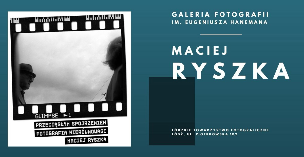 Maciej Ryszka - Przeciągłym spojrzeniem fotografia nierównowagi - wystawa fotografii Galeria ŁTF Łódź