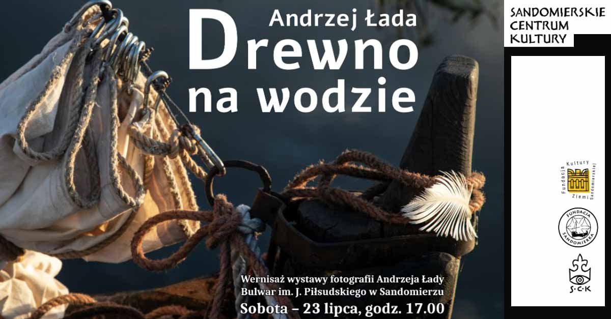 Andrzej Łada - Drewno na wodzie - wystawa fotografii - Bulwar im. Józefa Piłsudskiego Sandomierz