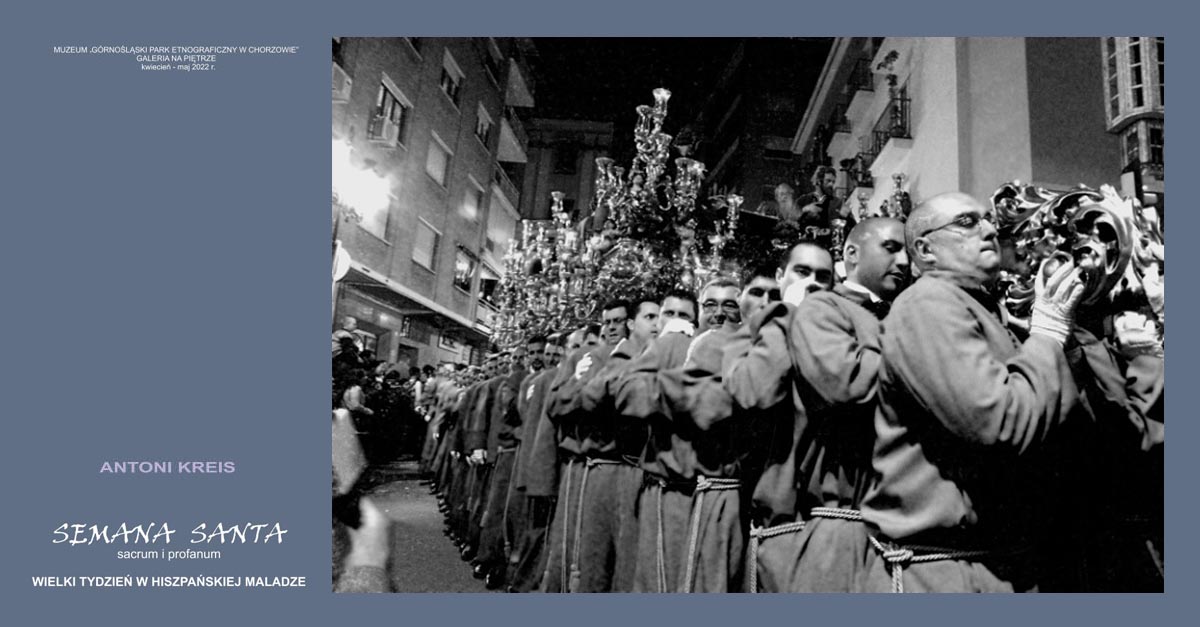 Antoni Kreis Semana Santa - sacrum i profanum (Wielki Tydzień w hiszpańskiej Maladze) - wystawa fotografii Galeria na Piętrze Muzeum Górnośląski Park Etnograficzny Chorzów
