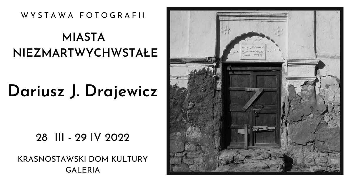 Dariusz J. Drajewicz - Miasta Niezmartwychwstałe - wystawa fotografii Galeria Krasnostawskiego Domu Kultury