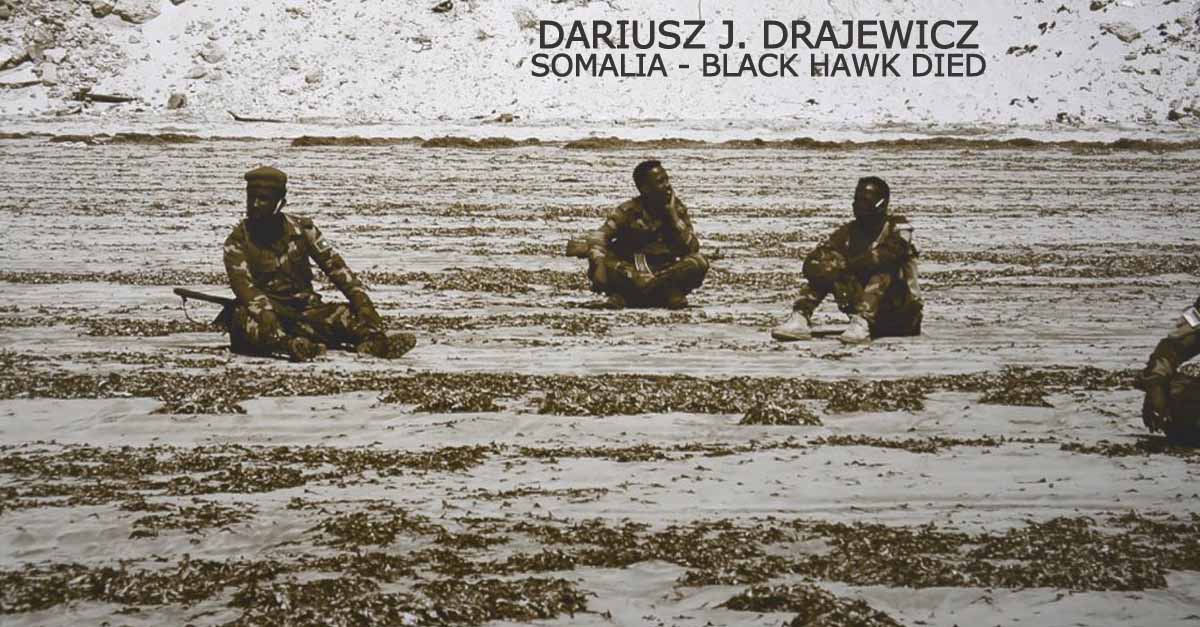 Dariusz J. Drajewicz - Somalia - Black Hawk died - wystawa fotografii Galeria u Strasza Kielce