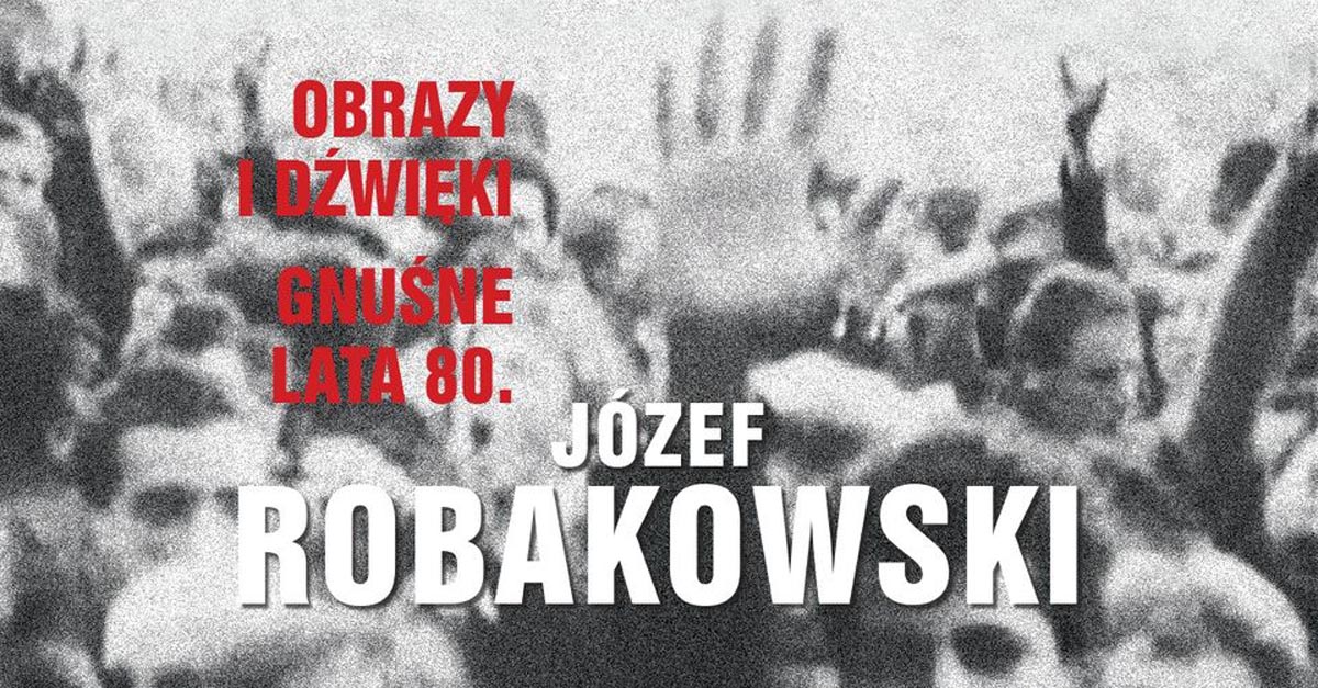 Józef Robakowski - Obrazy i dźwięki. Gnuśne lata 80. - wystawa fotografii - Galeria Re:Medium Miejska Galeria Sztuki Łódź
