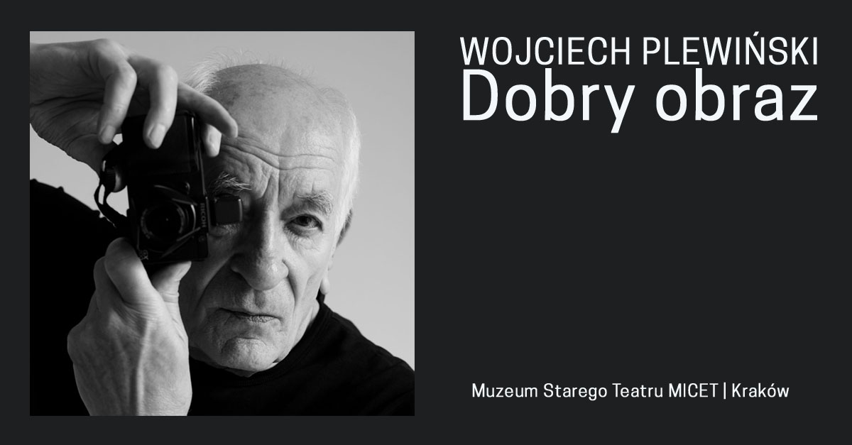 Wojciech Plewiński - Dobry obraz - wystawa fotografii Muzeum Starego Teatru MICET Kraków
