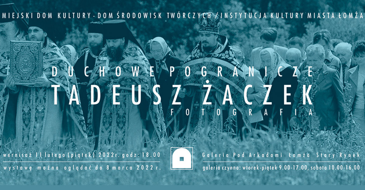 Tadeusz Żaczek - Duchowe Pogranicze - wystawa fotografii Galeria Pod Arkadami MDK Łomża