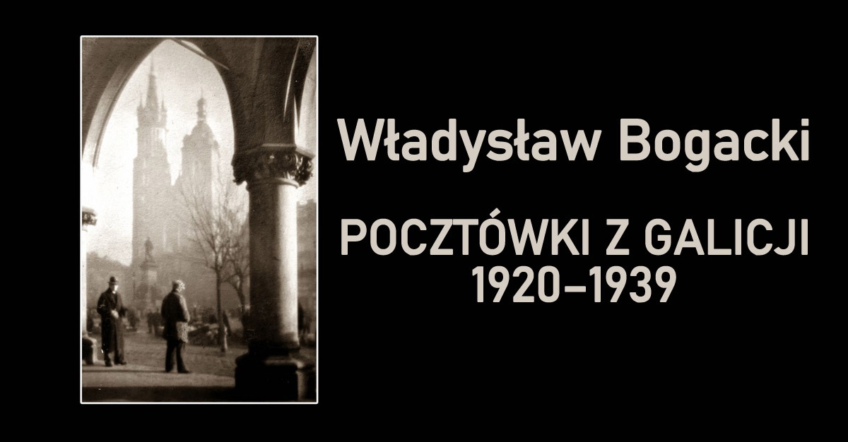 Władysław Bogacki - Pocztówki z Galicji 1920-1939 - wystawa fotografii - Galeria U Strasza WDK Kielce