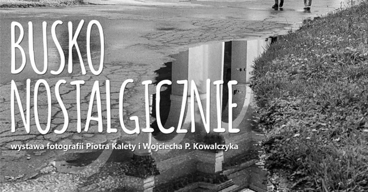 Piotr Kaleta, Wojciech P. Kowalczyk - Busko nostalgicznie - wystawa fotografii Tężnia Busko Dom Zdrojowy Busko Zdrój