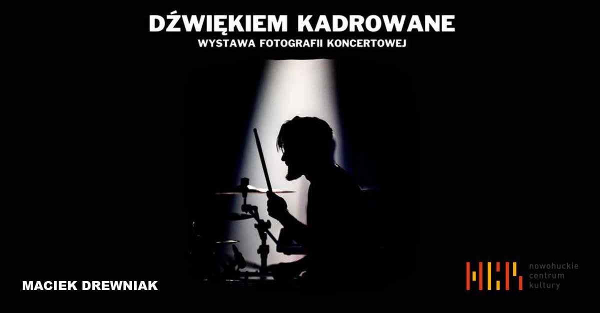 Maciek Drewniak - Dźwiękiem kadrowane - wystawa fotografii Nowohuckie Centrum Kultury Kraków