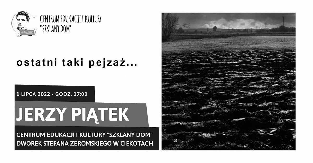 Jerzy Piątek - Ostatni taki pejzaż - wystawa fotografii Galeria "Szklany Dom" Ciekoty