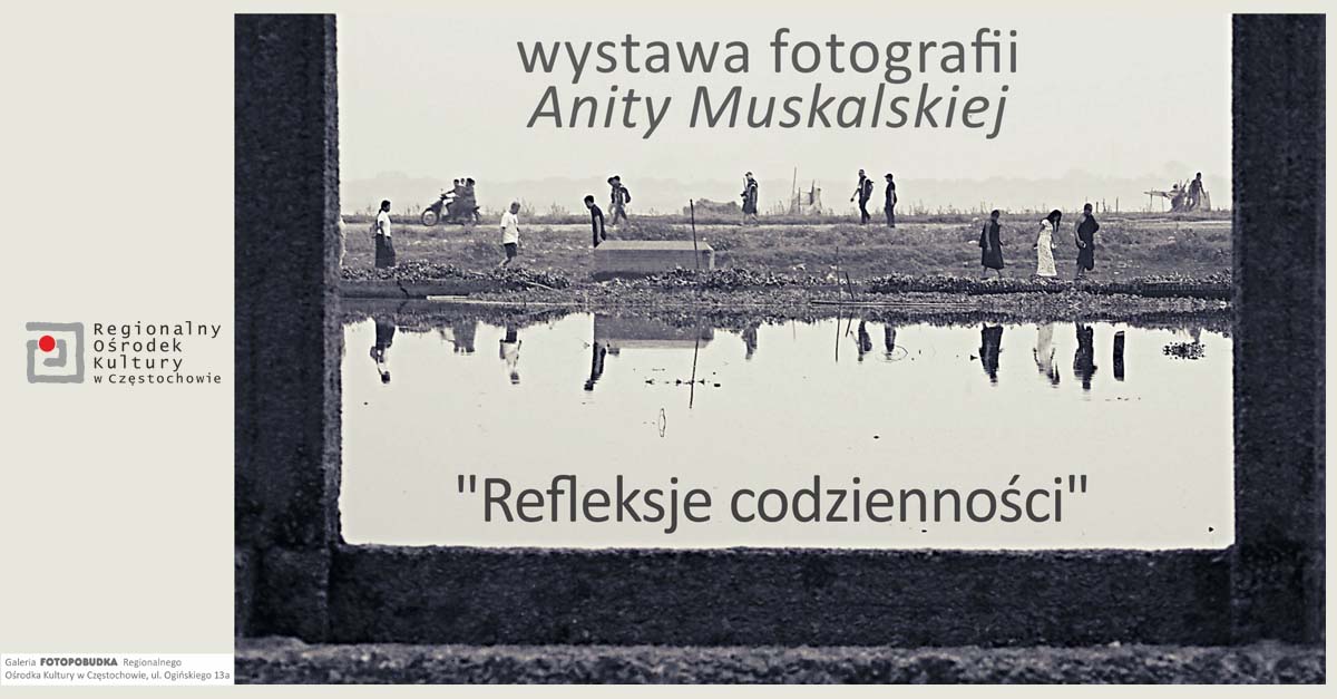 Anita Muskalska - Refleksje codzienności - wystawa fotografii Galeria Fotobudka Regionalny Ośrodek Kultury Częstochowa