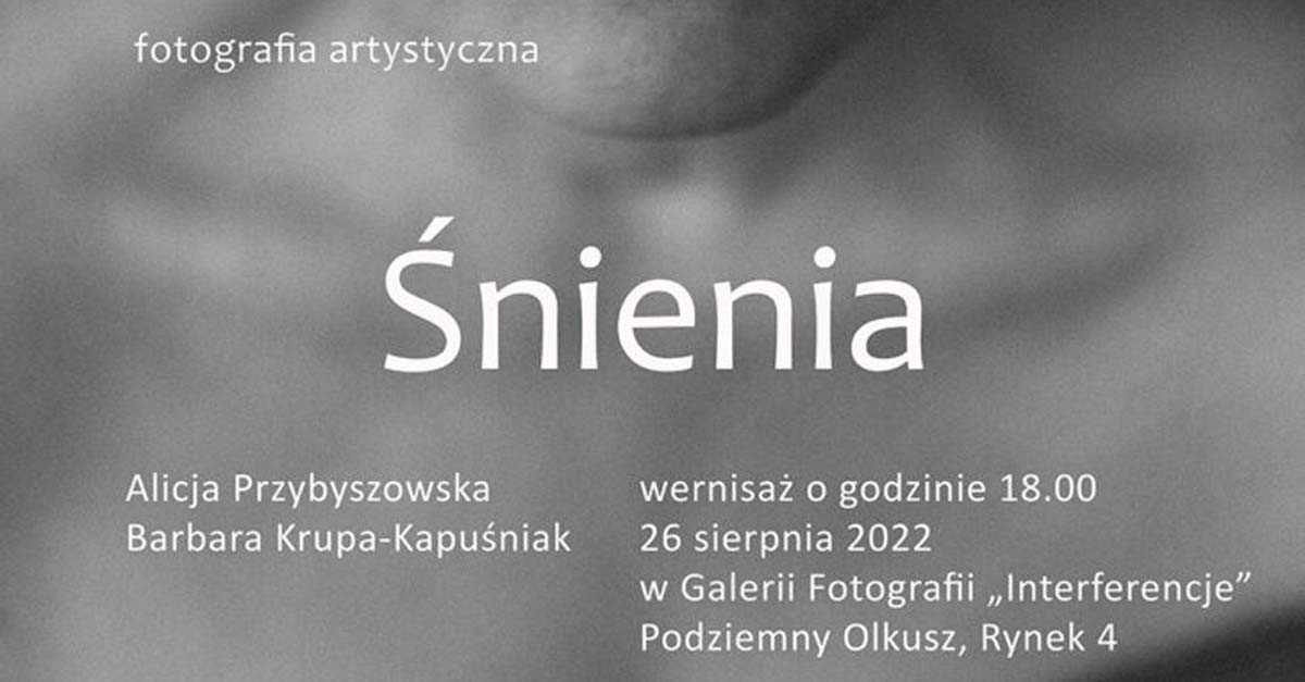 Alicja Przybyszowska, Barbara Krupa-Kapuśniak - Śnienia - wystawa fotografii Galeria Fotografii "Interferencje" Olkusz