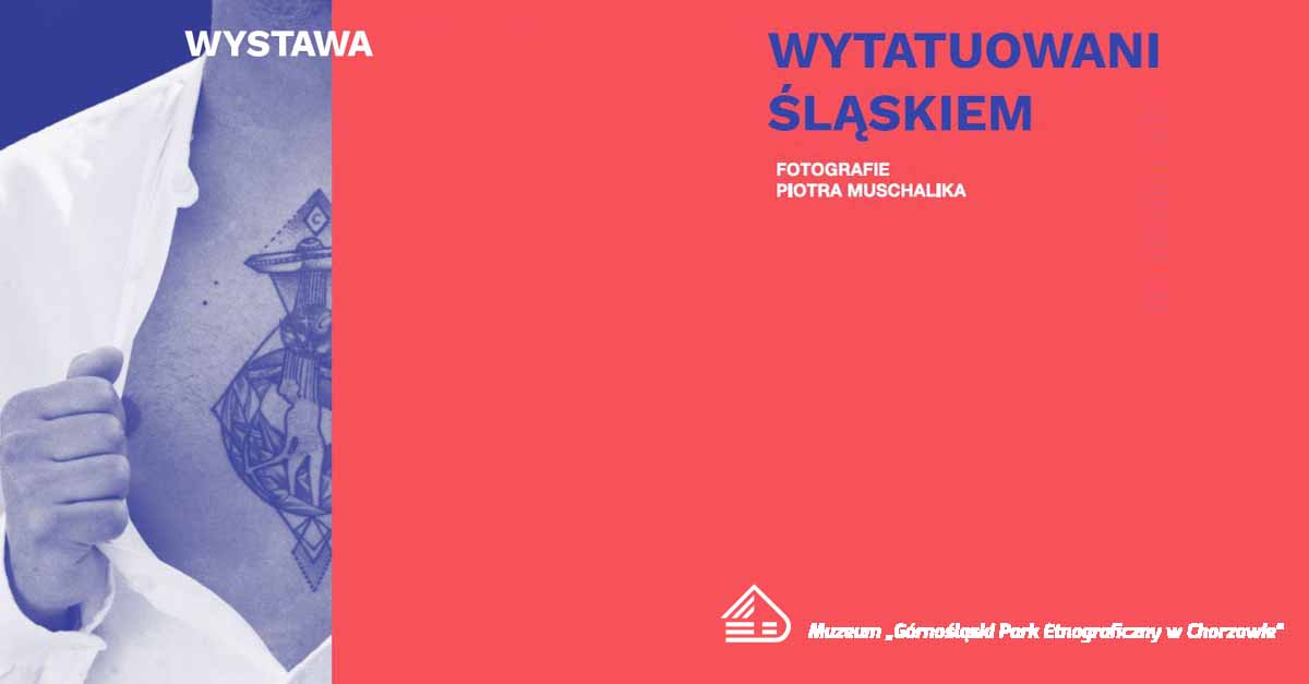 Piotr Muschalik - Wytatuowani Śląskiem - wystawa fotografii Galeria na Piętrze Muzeum Górnośląski Park Etnograficzny Chorzów