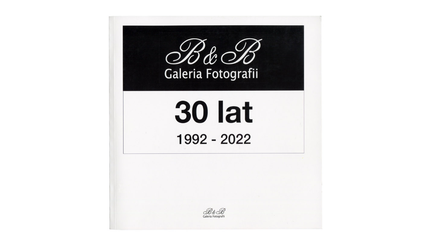 Galeria Fotografii B&B. 30 lat 1992-2022 - katalog wystawy Fundacja Centrum Fotografii 2022