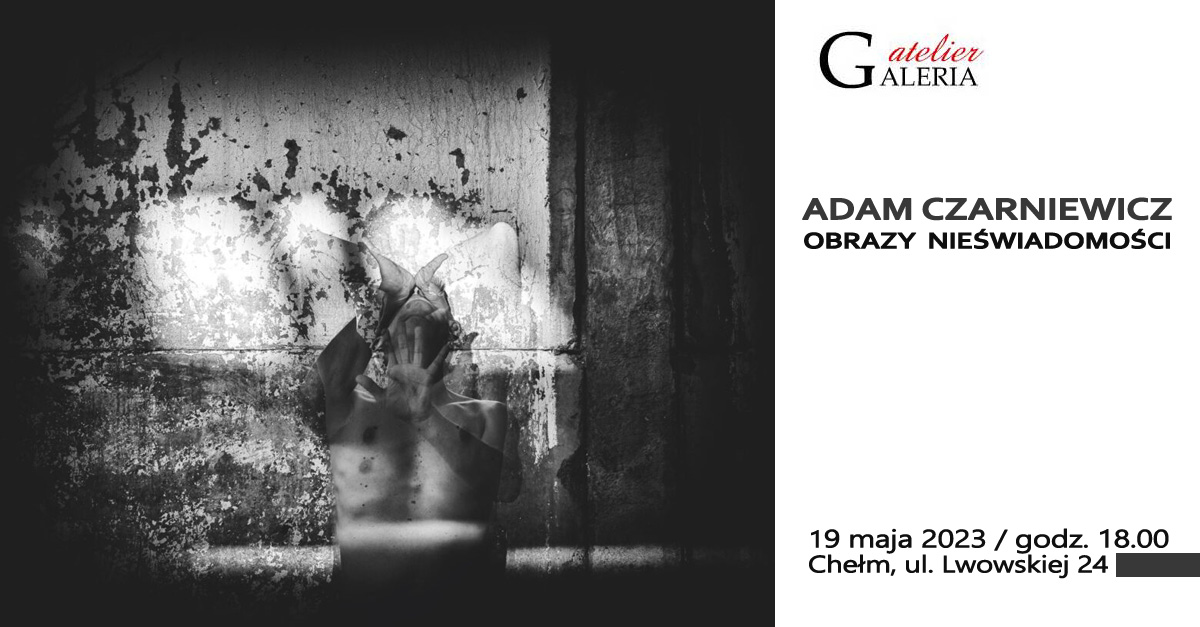 Adam Czarniewicz - Obrazy Nieświadomości - wystawa fotografii Galeria Atelier Chełm