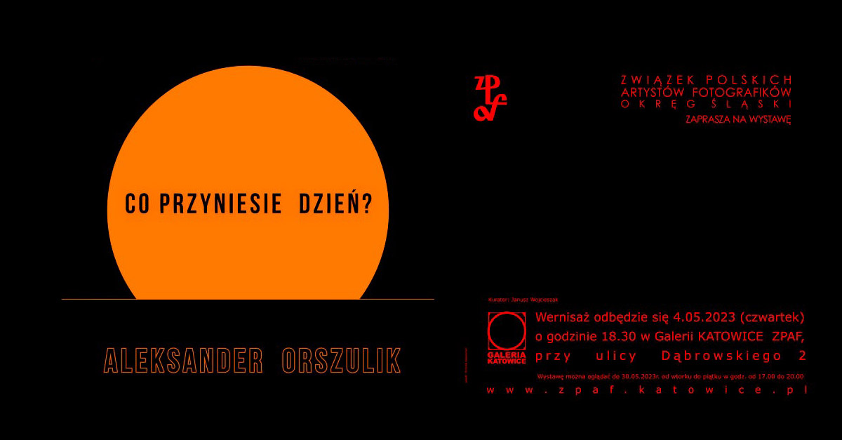 Aleksander Orszulik - Co przyniesie dzień? - wystawa fotografii Galeria "Katowice" ZPAF Katowice