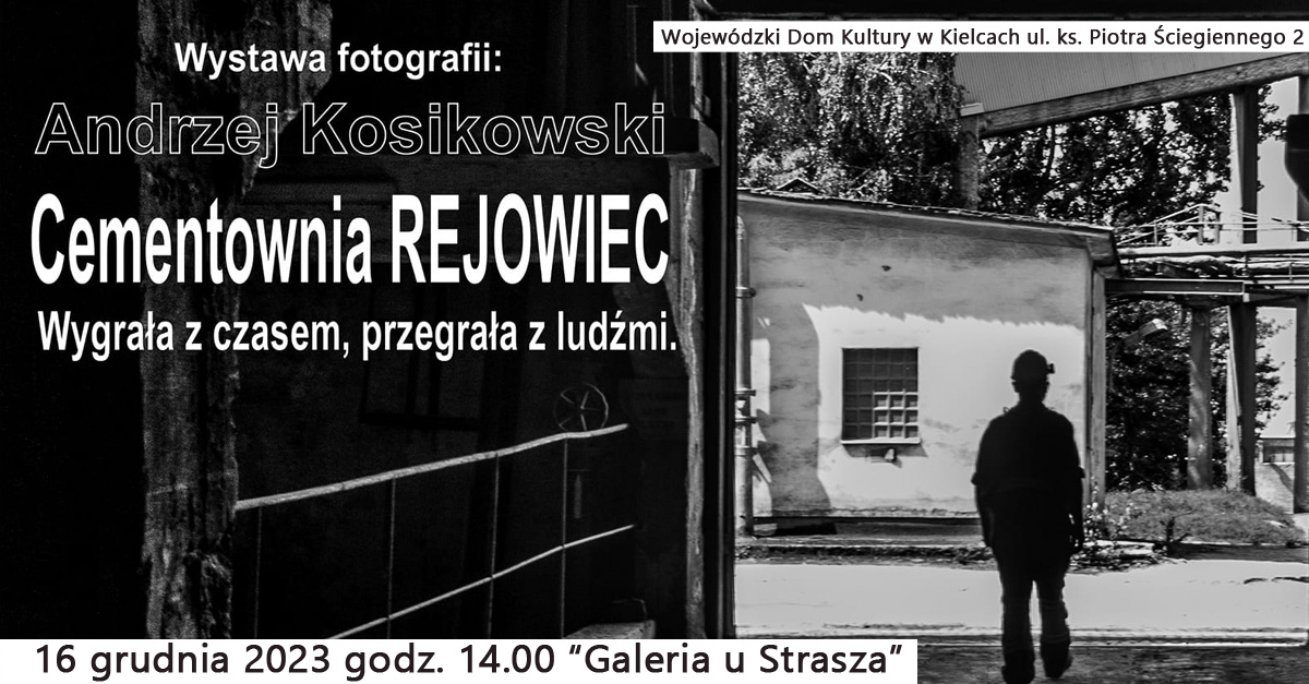 Andrzej Kosikowski - Cementownia Rejowiec, wygrała z czasem, przegrała z ludźmi - wystawa fotografii Galeria Fotografii, Galeria u Strasza, WDK, Kielce