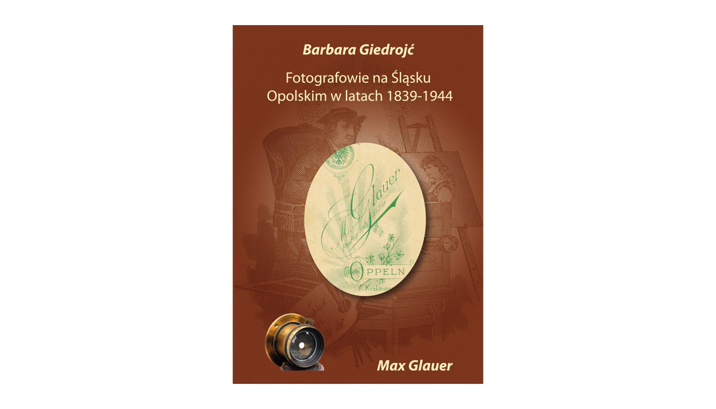 Barbara Giedrojć - Fotografowie na Śląsku Opolskim w latach 1839-1944. Max Glauer - książka Wydawnictwo MS 2023