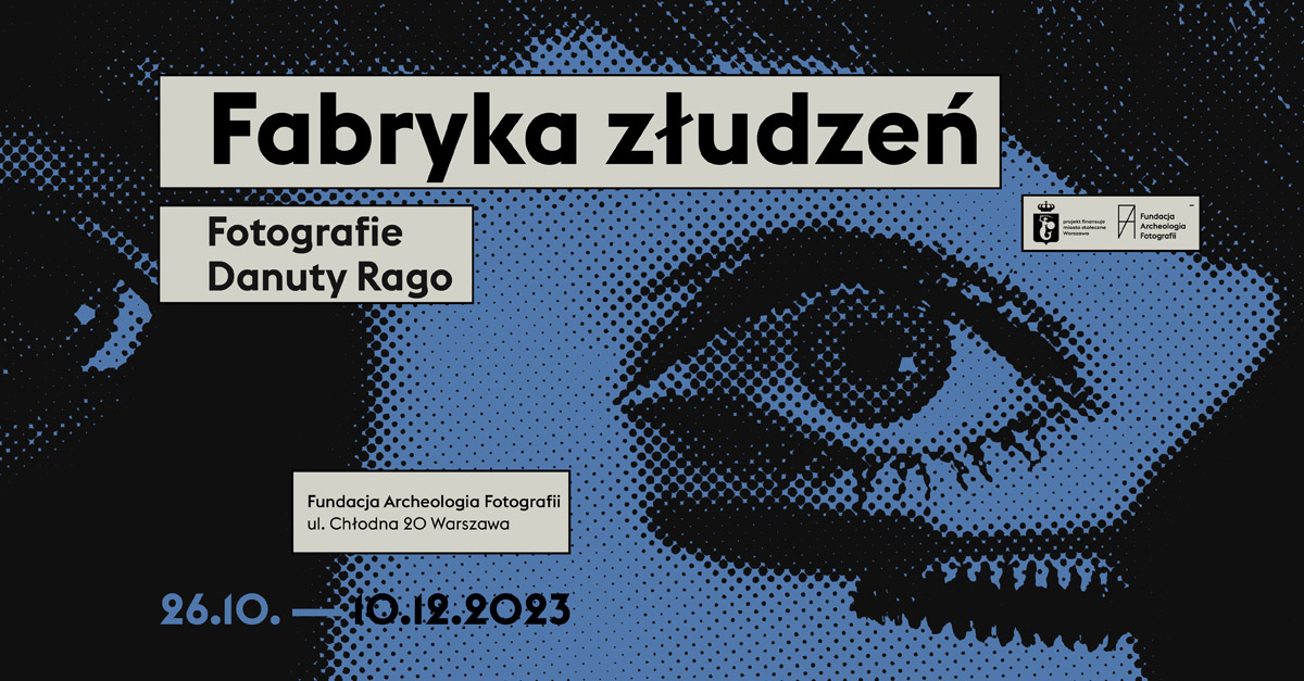 Fabryka złudzeń. Fotografie Danuty Rago - wystawa fotografii Fundacja Archeologia Fotografii Warszawa