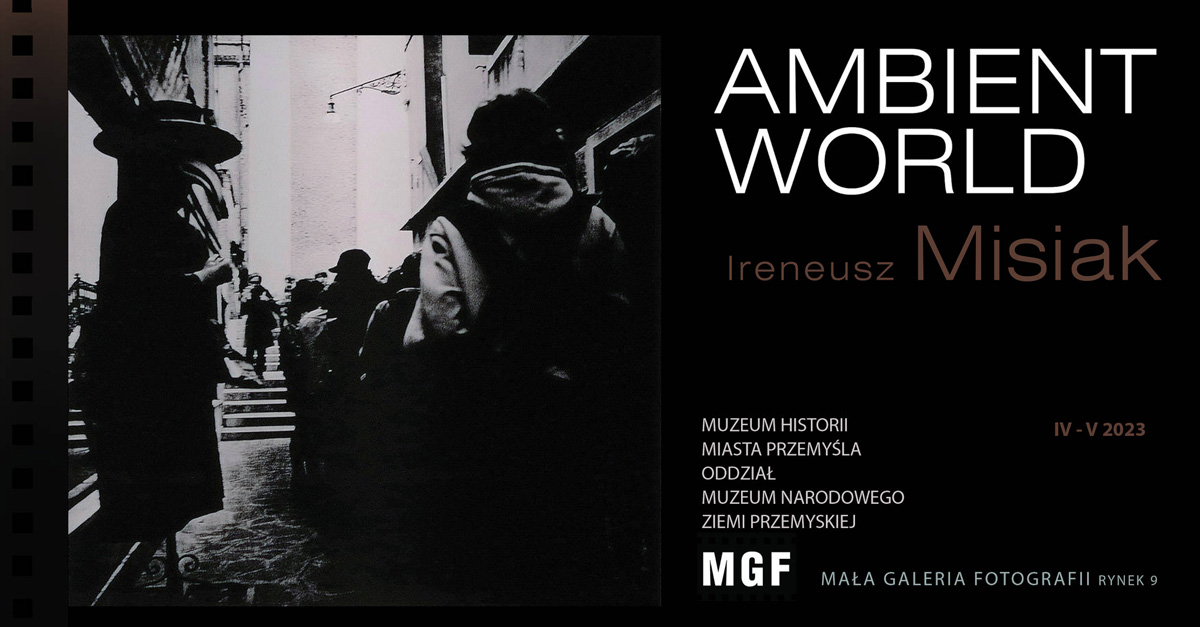 Ireneusz Misiak - Ambient World - wystawa fotografii Mała Galeria Fotografii Muzeum Historii Miasta Przemyśla