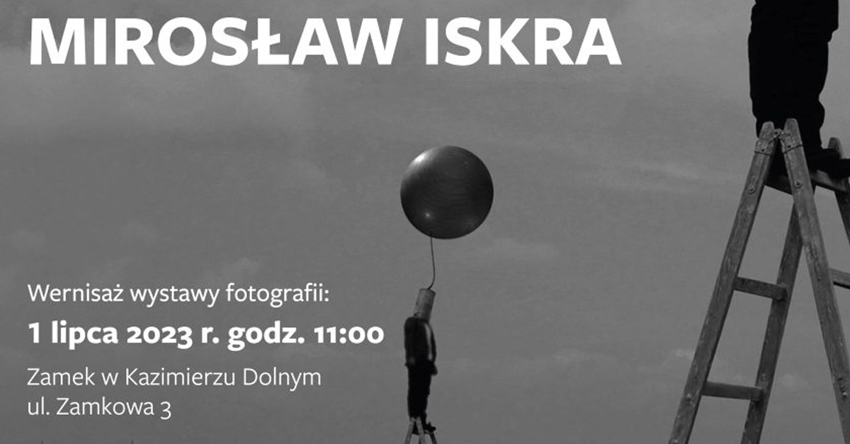 Mirosław Iskra - Fotografia - wystawa fotografii Zamek Kazimierski Ośrodek Kultury, Promocji i Turystyki Kazimierz Dolny