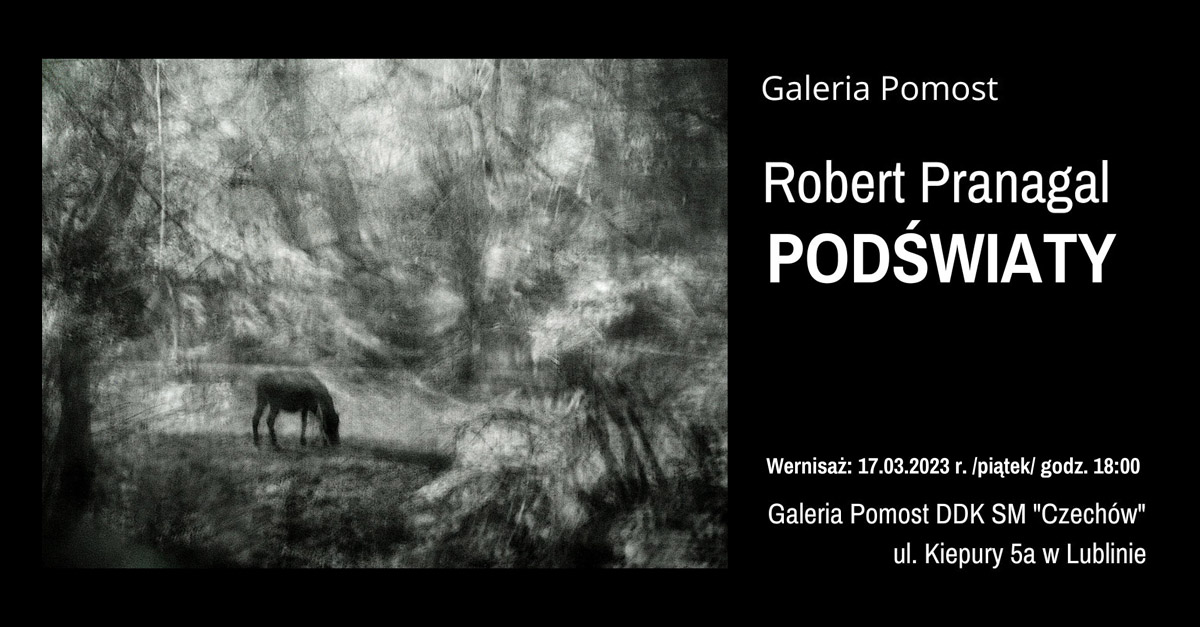 Robert Pranagal - Podświaty - wystawa fotografii Galeria Pomost DDK SM "Czechów" Lublin